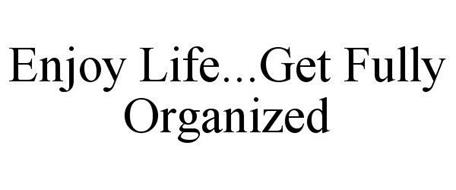 ENJOY LIFE...GET FULLY ORGANIZED