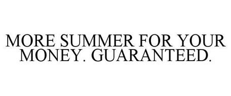 MORE SUMMER FOR YOUR MONEY. GUARANTEED.