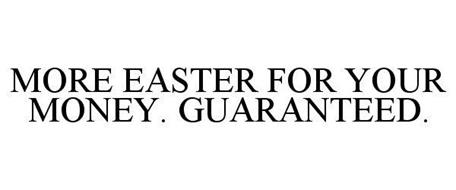 MORE EASTER FOR YOUR MONEY. GUARANTEED.