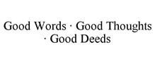 GOOD WORDS · GOOD THOUGHTS · GOOD DEEDS