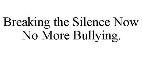 BREAKING THE SILENCE NOW NO MORE BULLYING.