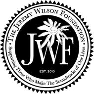 · THE JEREMY WILSON FOUNDATION · SUPPORTING THOSE WHO MAKE THE SOUNDTRACKS OF OUR LIVES JWF EST. 2010