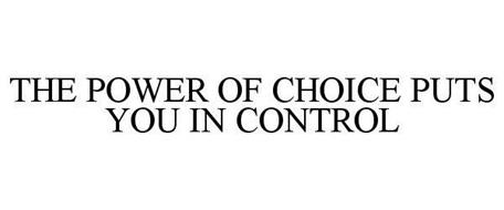 THE POWER OF CHOICE PUTS YOU IN CONTROL