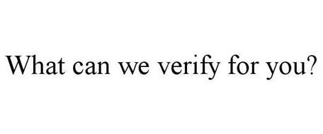 WHAT CAN WE VERIFY FOR YOU?