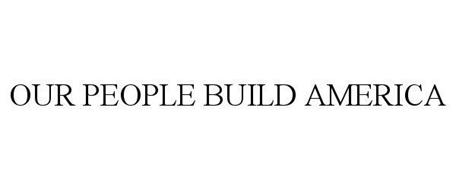 OUR PEOPLE BUILD AMERICA