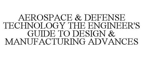 AEROSPACE & DEFENSE TECHNOLOGY THE ENGINEER'S GUIDE TO DESIGN & MANUFACTURING ADVANCES