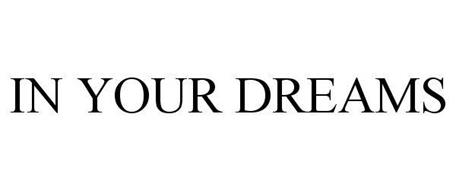 IN YOUR DREAMS