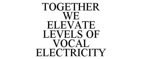 TOGETHER WE ELEVATE LEVELS OF VOCAL ELECTRICITY