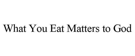WHAT YOU EAT MATTERS TO GOD