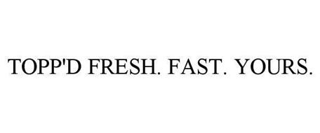 TOPP'D FRESH. FAST. YOURS.