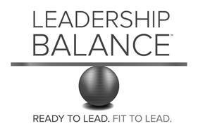 LEADERSHIP BALANCE READY TO LEAD. FIT TO LEAD.