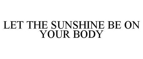 LET THE SUNSHINE BE ON YOUR BODY