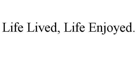LIFE LIVED, LIFE ENJOYED.