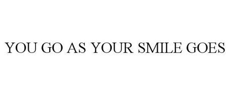 YOU GO AS YOUR SMILE GOES