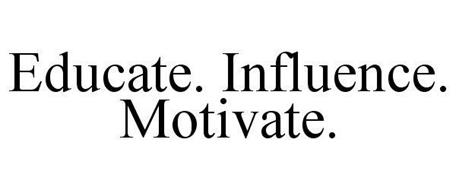 EDUCATE. INFLUENCE. MOTIVATE.