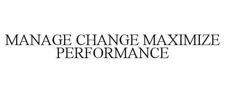 MANAGE CHANGE MAXIMIZE PERFORMANCE