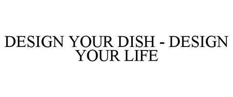 DESIGN YOUR DISH - DESIGN YOUR LIFE