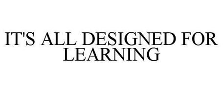 IT'S ALL DESIGNED FOR LEARNING