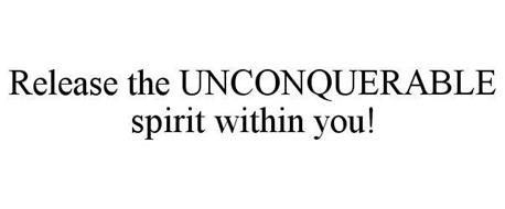 RELEASE THE UNCONQUERABLE SPIRIT WITHIN YOU!