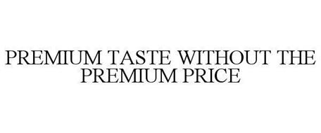 PREMIUM TASTE WITHOUT THE PREMIUM PRICE