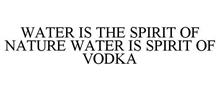 WATER IS THE SPIRIT OF NATURE WATER IS SPIRIT OF VODKA