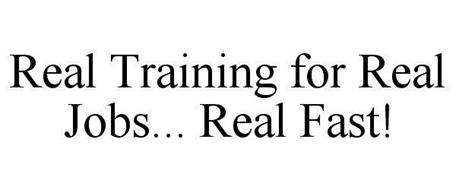 REAL TRAINING FOR REAL JOBS... REAL FAST!