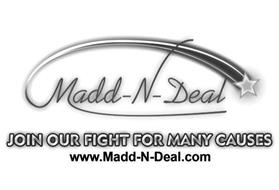 MADD-N-DEAL JOIN OUR FIGHT FOR MANY CAUSES WWW.MADD-N-DEAL.COM