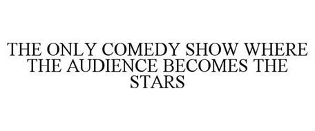 THE ONLY COMEDY SHOW WHERE THE AUDIENCE BECOMES THE STARS