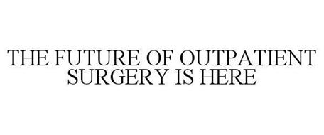 THE FUTURE OF OUTPATIENT SURGERY IS HERE