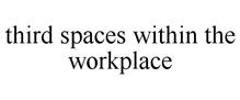THIRD SPACES WITHIN THE WORKPLACE