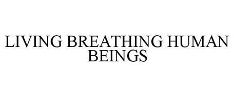 LIVING BREATHING HUMAN BEINGS