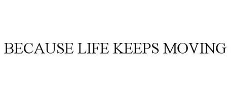 BECAUSE LIFE KEEPS MOVING