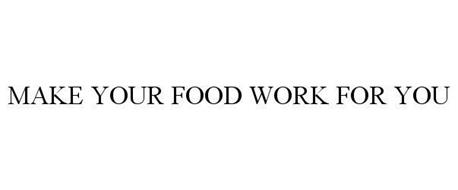 MAKE YOUR FOOD WORK FOR YOU