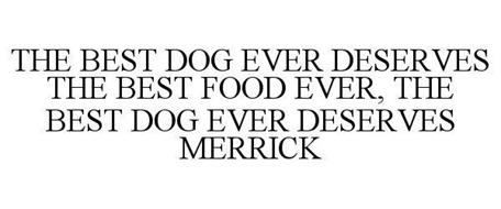 THE BEST DOG EVER DESERVES THE BEST FOOD EVER THE BEST DOG EVER DESERVES MERRICK