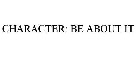 CHARACTER: BE ABOUT IT
