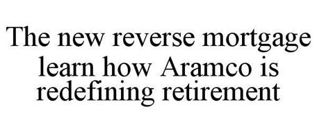 THE NEW REVERSE MORTGAGE LEARN HOW ARAMCO IS REDEFINING RETIREMENT