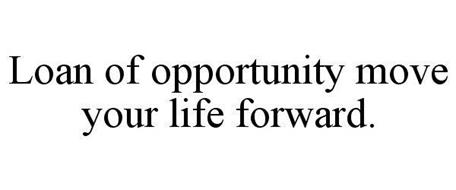 LOAN OF OPPORTUNITY MOVE YOUR LIFE FORWARD.