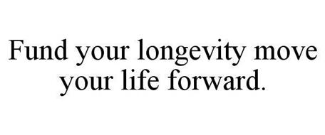 FUND YOUR LONGEVITY MOVE YOUR LIFE FORWARD.