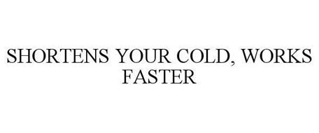 SHORTENS YOUR COLD, WORKS FASTER