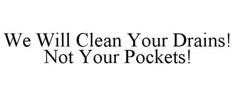 WE WILL CLEAN YOUR DRAINS! NOT YOUR POCKETS!