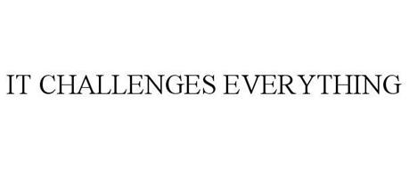 IT CHALLENGES EVERYTHING