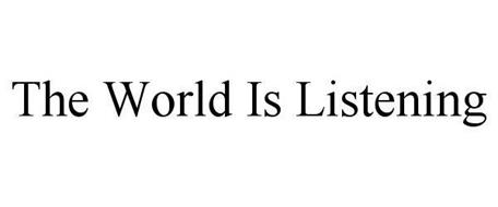 THE WORLD IS LISTENING