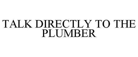 TALK DIRECTLY TO THE PLUMBER