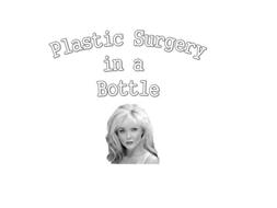 PLASTIC SURGERY IN A BOTTLE