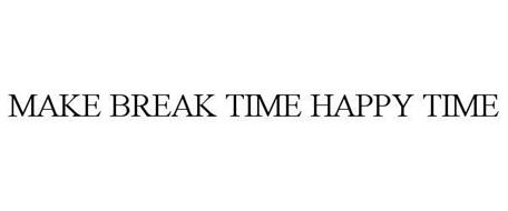 MAKE BREAK TIME HAPPY TIME
