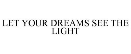 LET YOUR DREAMS SEE THE LIGHT
