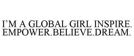 I'M A GLOBAL GIRL INSPIRE.EMPOWER.BELIEVE.DREAM.