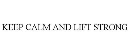 KEEP CALM AND LIFT STRONG