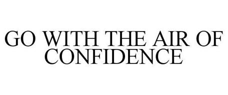 GO WITH THE AIR OF CONFIDENCE