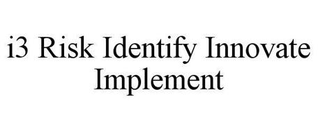 I3 RISK IDENTIFY INNOVATE IMPLEMENT